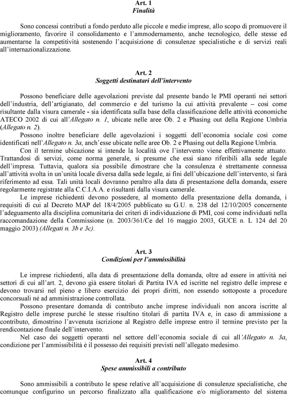 2 Soggetti destinatari dell intervento Possono beneficiare delle agevolazioni previste dal presente bando le PMI operanti nei settori dell industria, dell artigianato, del commercio e del turismo la