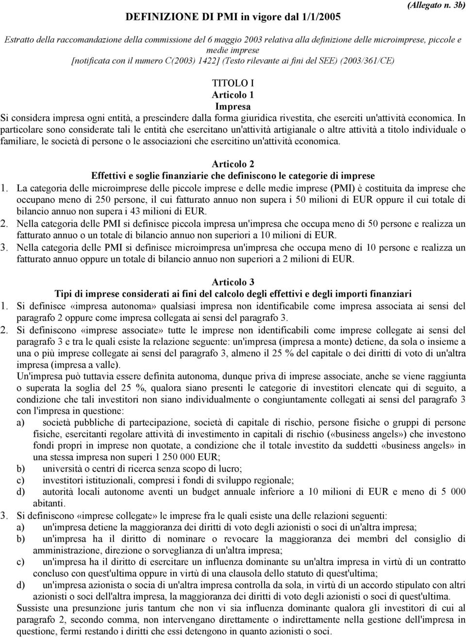 ai fini del SEE) (2003/361/CE) TITOLO I Articolo 1 Impresa Si considera impresa ogni entità, a prescindere dalla forma giuridica rivestita, che eserciti un'attività economica.