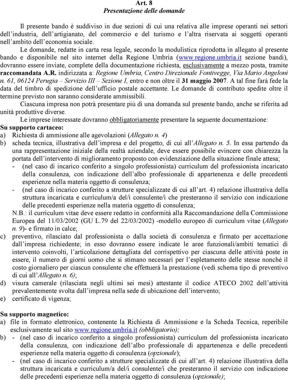 Le domande, redatte in carta resa legale, secondo la modulistica riprodotta in allegato al presente bando e disponibile nel sito internet della Regione Umbria (www.regione.umbria.
