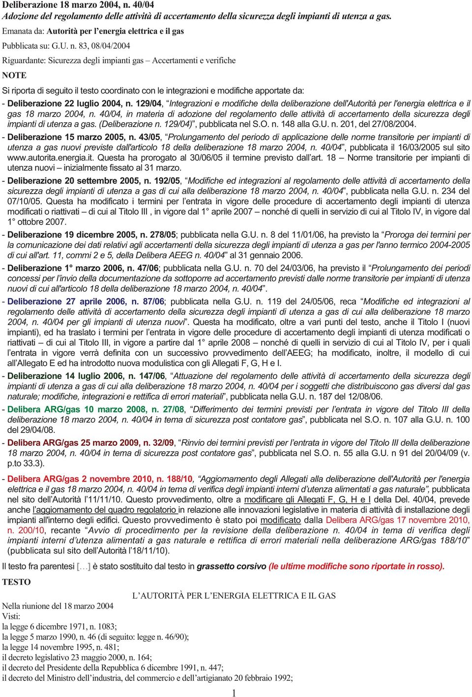 83, 08/04/2004 Riguardante: Sicurezza degli impianti gas Accertamenti e verifiche NOTE Si riporta di seguito il testo coordinato con le integrazioni e modifiche apportate da: - Deliberazione 22