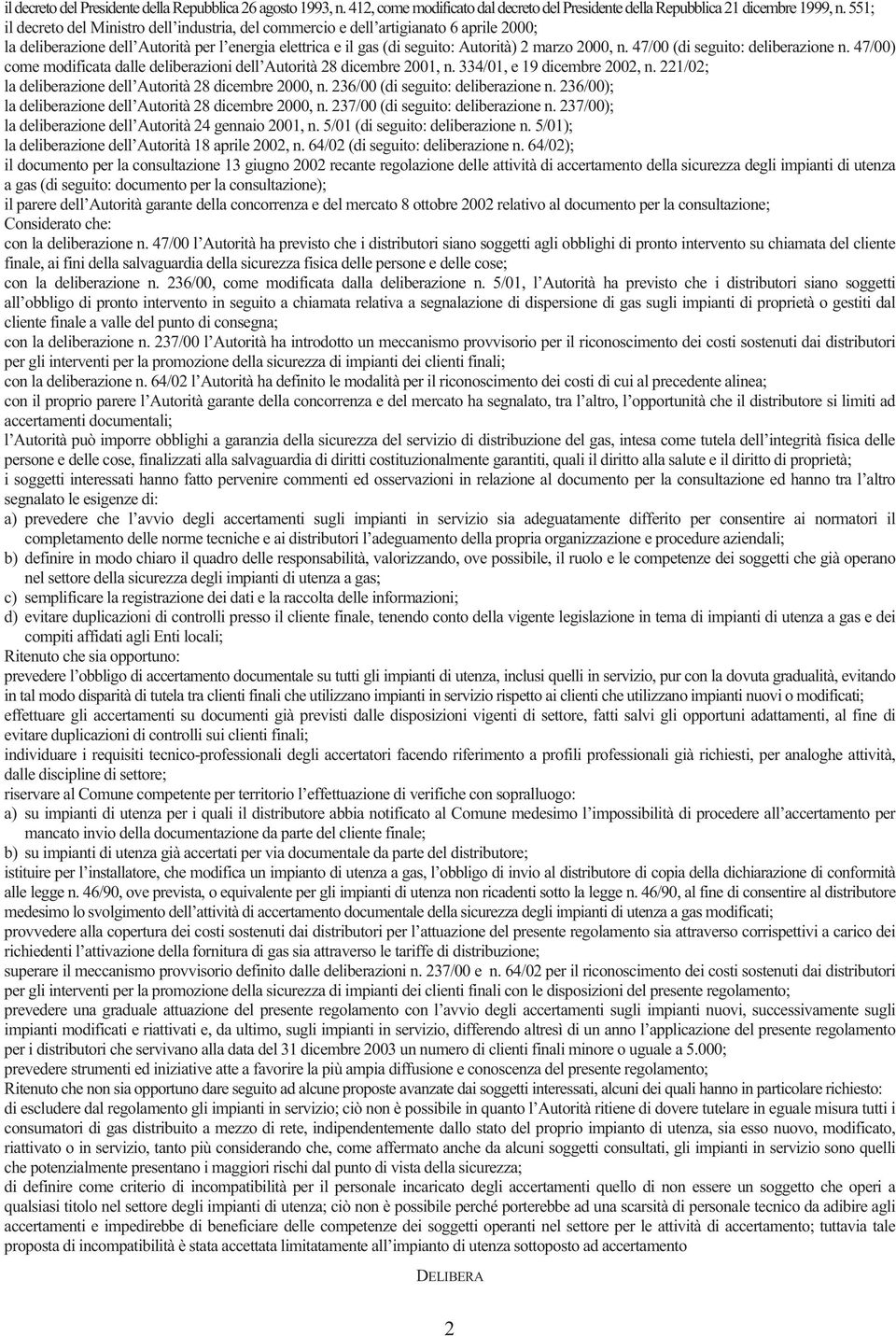 47/00 (di seguito: deliberazione n. 47/00) come modificata dalle deliberazioni dell Autorità 28 dicembre 2001, n. 334/01, e 19 dicembre 2002, n.