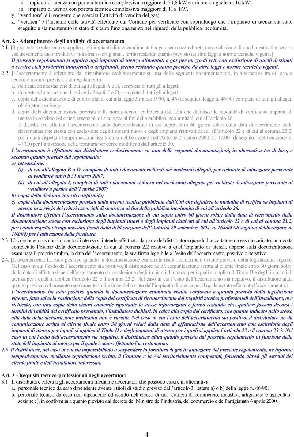 verifica è l insieme delle attività effettuate dal Comune per verificare con sopralluogo che l impianto di utenza sia stato eseguito e sia mantenuto in stato di sicuro funzionamento nei riguardi