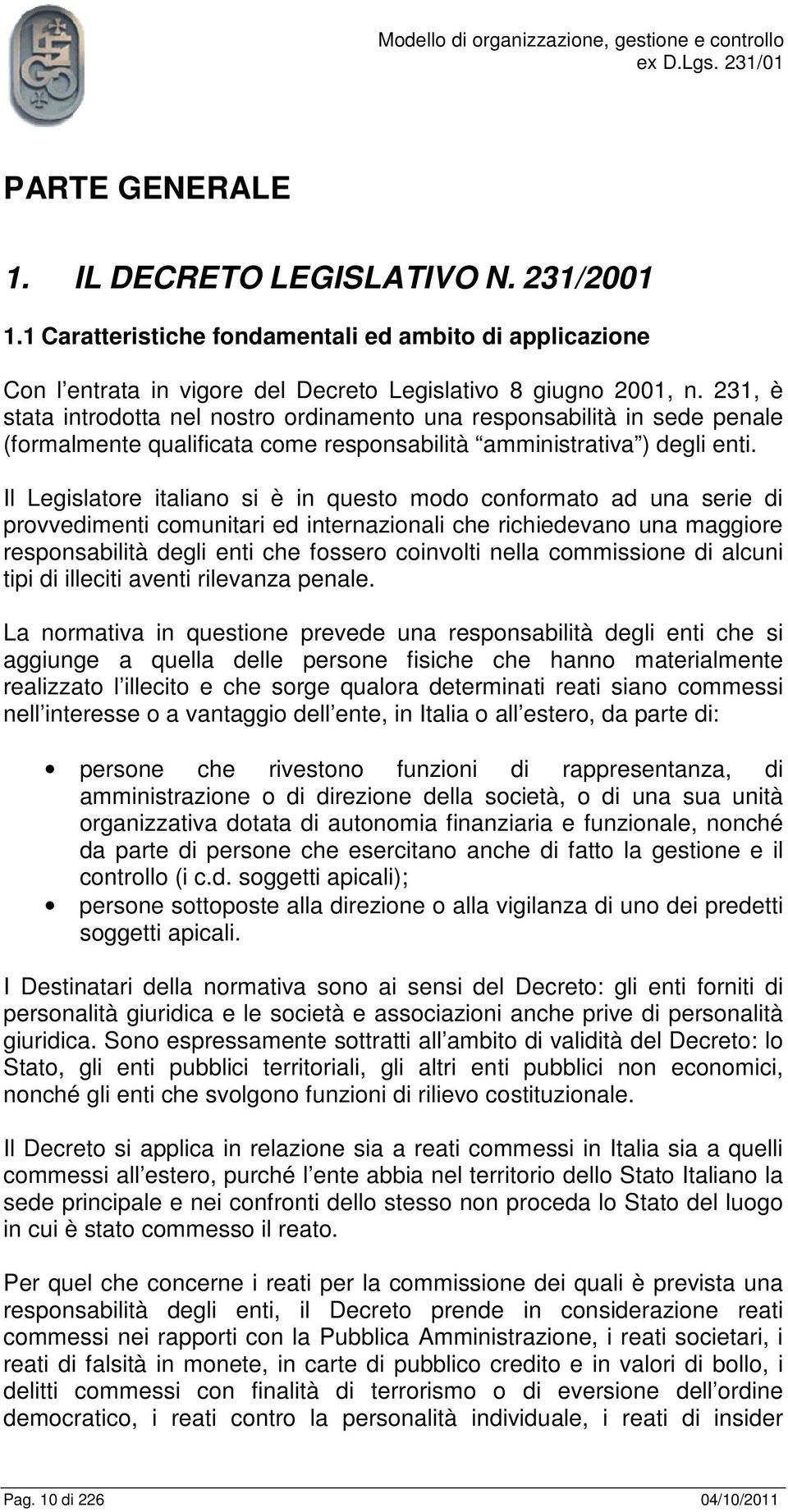 Il Legislatore italiano si è in questo modo conformato ad una serie di provvedimenti comunitari ed internazionali che richiedevano una maggiore responsabilità degli enti che fossero coinvolti nella