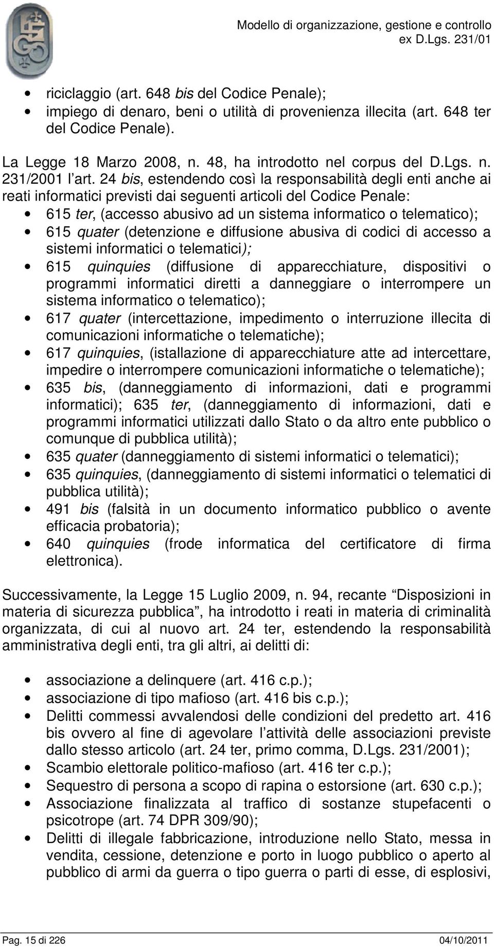 24 bis, estendendo così la responsabilità degli enti anche ai reati informatici previsti dai seguenti articoli del Codice Penale: 615 ter, (accesso abusivo ad un sistema informatico o telematico);