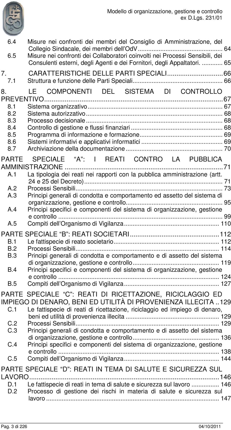 1 Struttura e funzione delle Parti Speciali... 66 8. LE COMPONENTI DEL SISTEMA DI CONTROLLO PREVENTIVO... 67 8.1 Sistema organizzativo... 67 8.2 Sistema autorizzativo... 68 8.3 Processo decisionale.