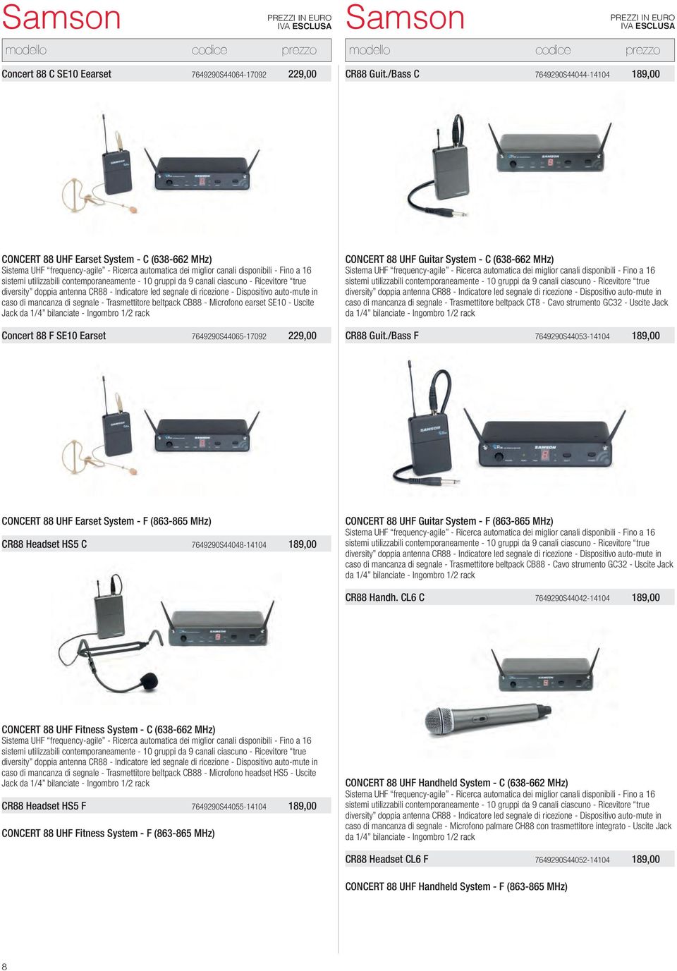 contemporaneamente - 10 gruppi da 9 canali ciascuno - Ricevitore true diversity doppia antenna CR88 - Indicatore led segnale di ricezione - Dispositivo auto-mute in caso di mancanza di segnale -