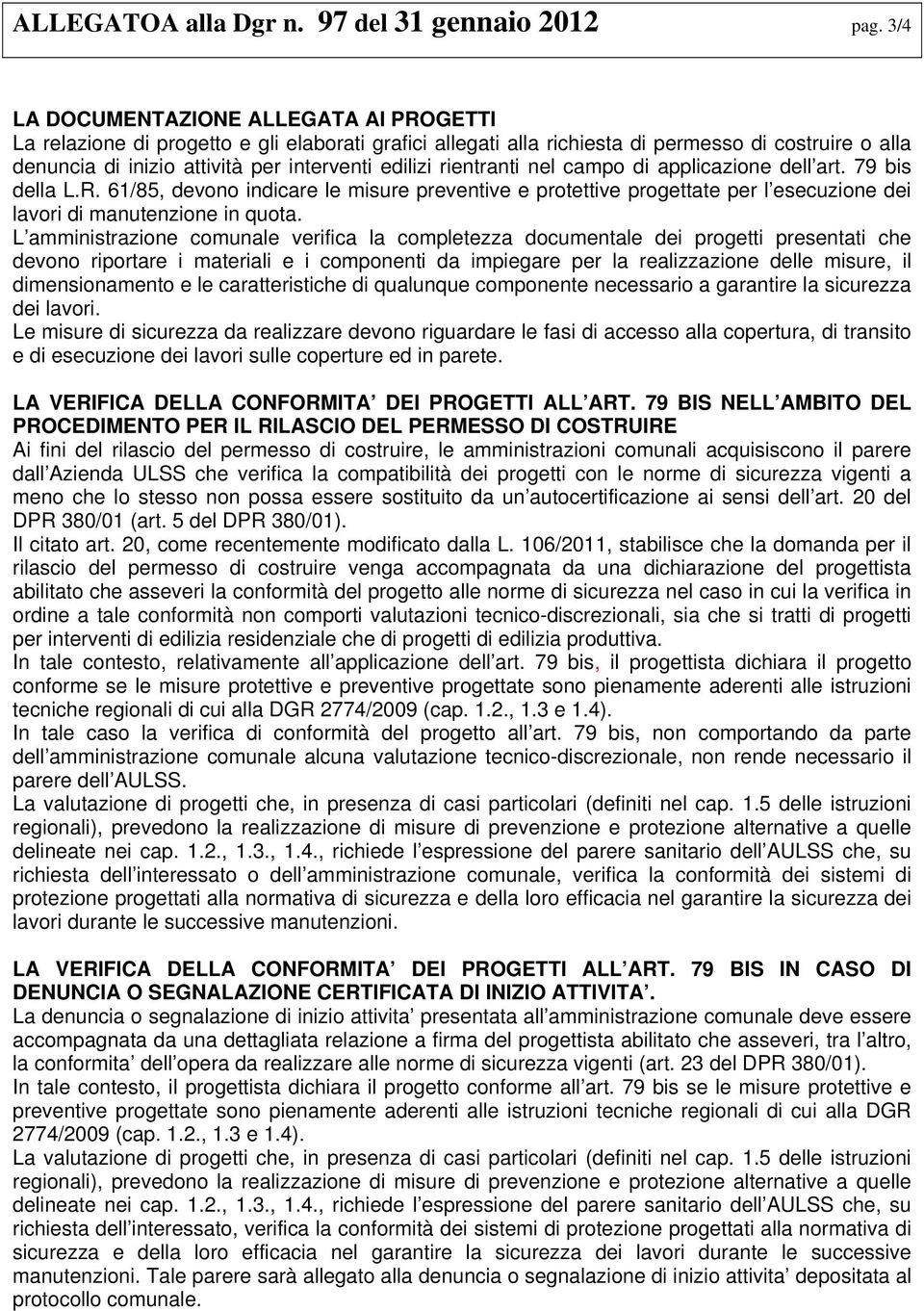 rientranti nel campo di applicazione dell art. 79 bis della L.R. 61/85, devono indicare le misure preventive e protettive progettate per l esecuzione dei lavori di manutenzione in quota.