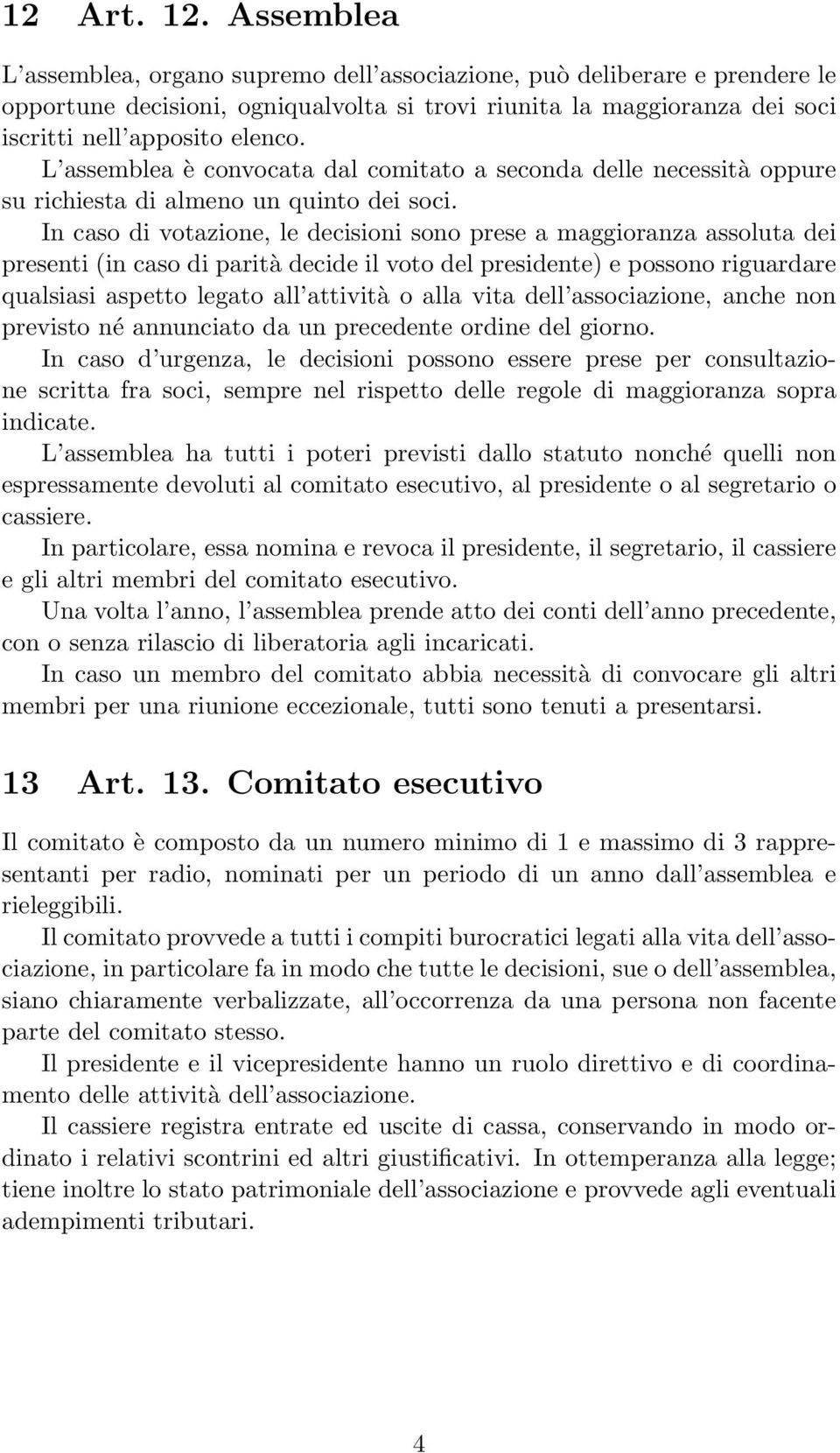 L assemblea è convocata dal comitato a seconda delle necessità oppure su richiesta di almeno un quinto dei soci.