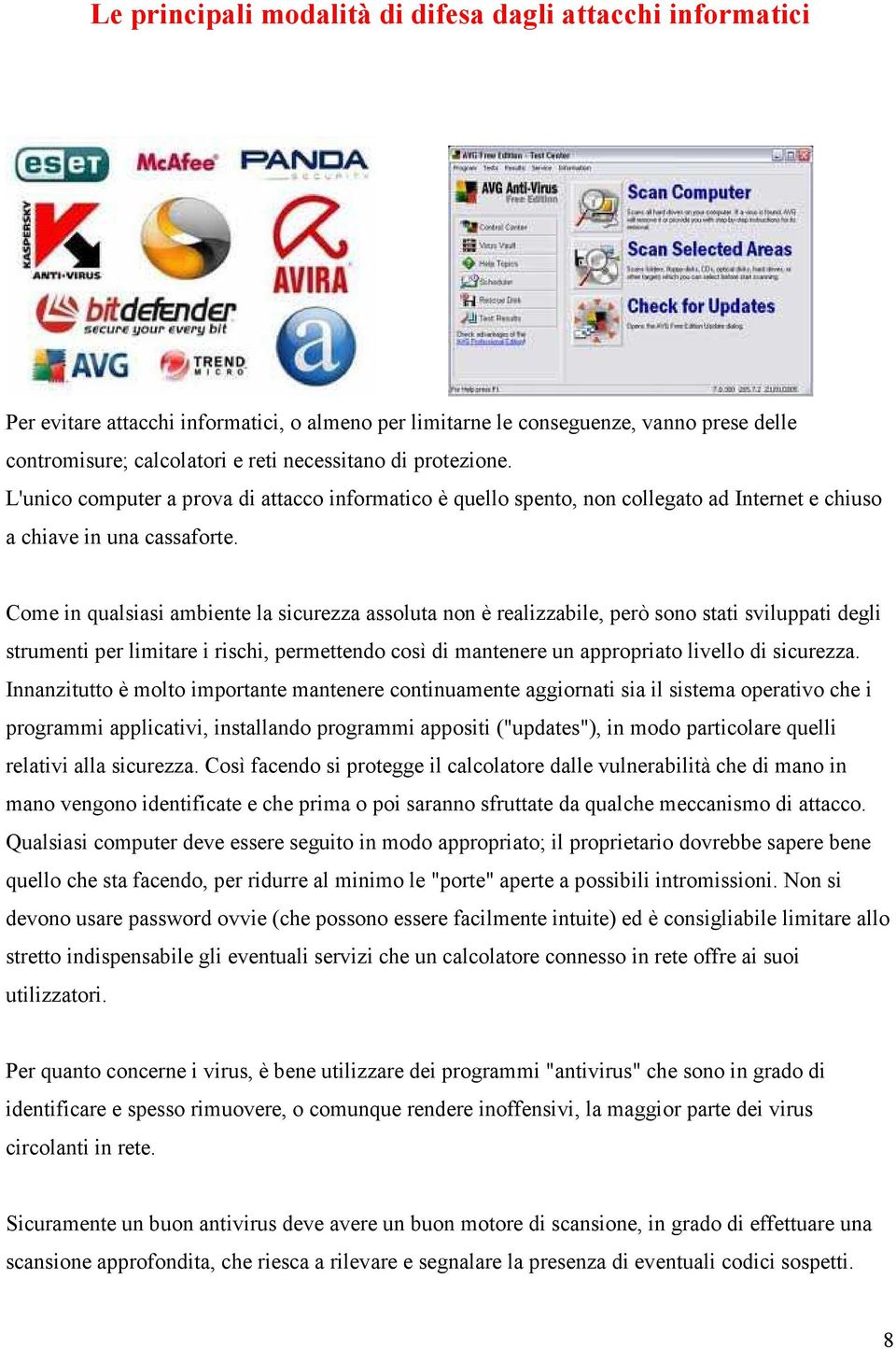 Come in qualsiasi ambiente la sicurezza assoluta non è realizzabile, però sono stati sviluppati degli strumenti per limitare i rischi, permettendo così di mantenere un appropriato livello di