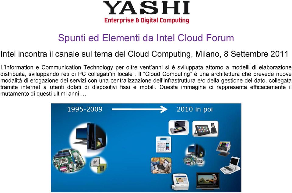 Il Cloud Computing è una architettura che prevede nuove modalità di erogazione dei servizi con una centralizzazione dell infrastruttura e/o della