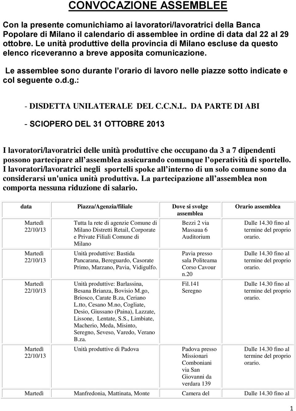 Le assemblee sono durante l orario di lavoro nelle piazze sotto indicate e col seguente o.d.g.: - DISDETTA UNILATERALE DEL C.C.N.L. DA PARTE DI ABI - SCIOPERO DEL 31 OTTOBRE 2013 I