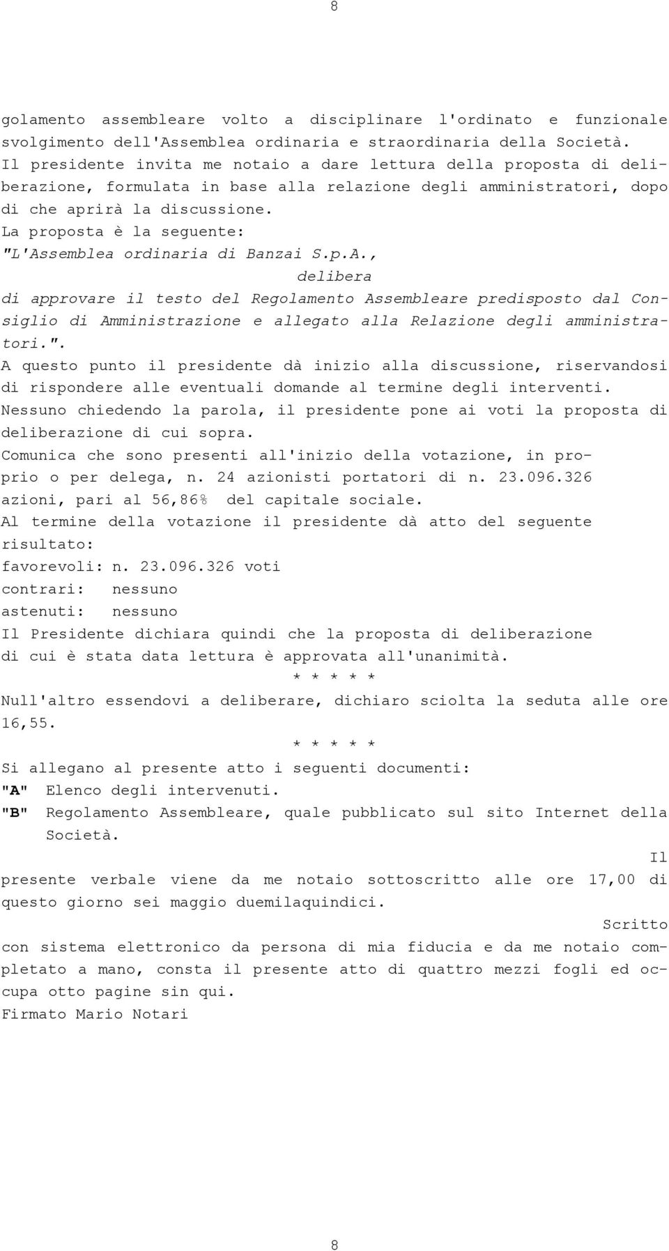 La proposta è la seguente: "L'Assemblea ordinaria di Banzai S.p.A., delibera di approvare il testo del Regolamento Assembleare predisposto dal Consiglio di Amministrazione e allegato alla Relazione degli amministratori.