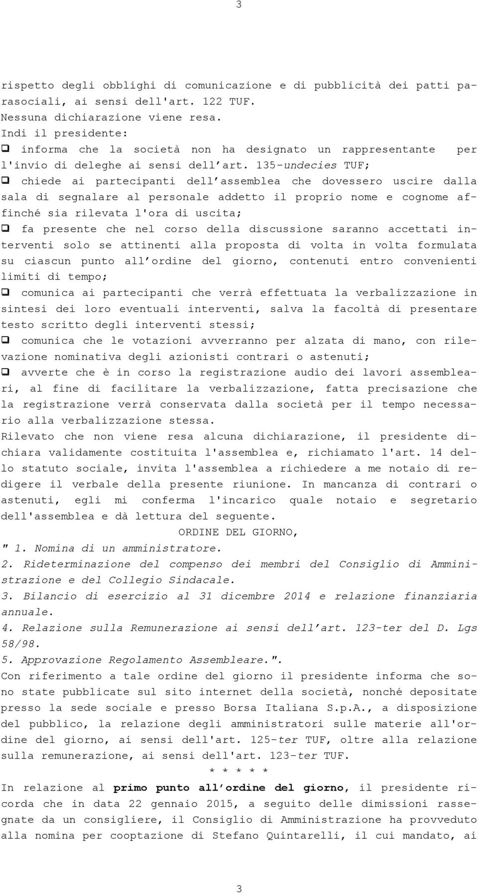 135-undecies TUF; chiede ai partecipanti dell assemblea che dovessero uscire dalla sala di segnalare al personale addetto il proprio nome e cognome affinché sia rilevata l'ora di uscita; fa presente