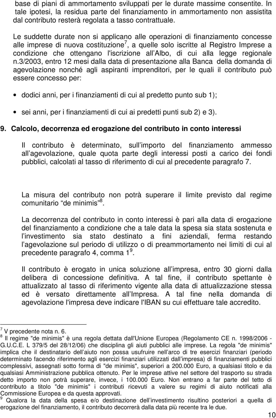 Le suddette durate non si applicano alle operazioni di finanziamento concesse alle imprese di nuova costituzione 7, a quelle solo iscritte al Registro Imprese a condizione che ottengano l'iscrizione