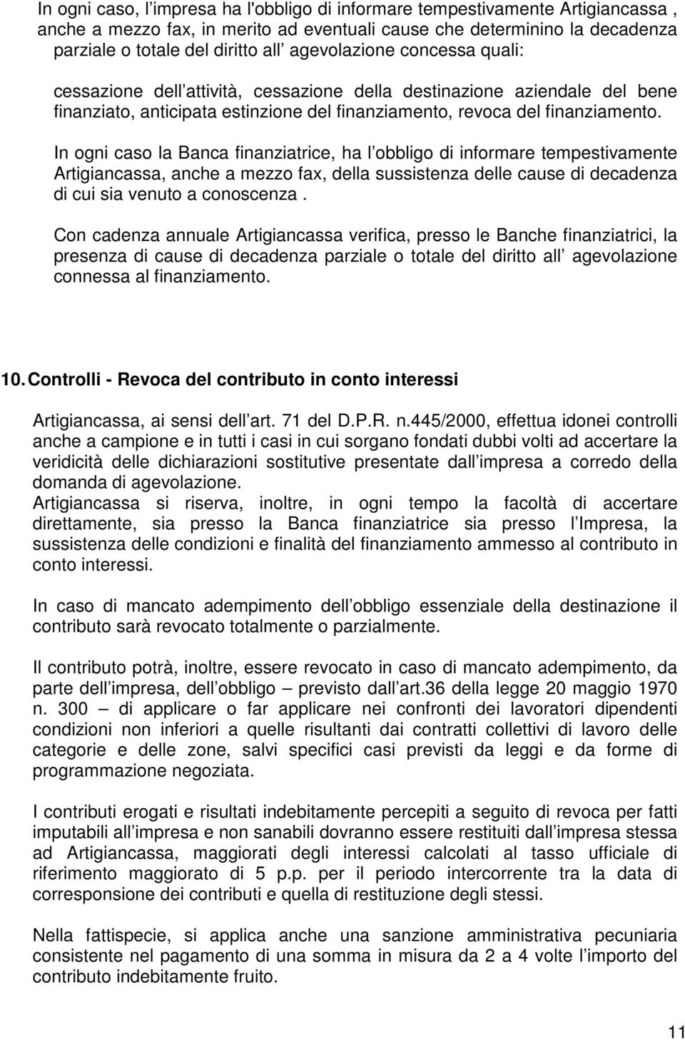 In ogni caso la Banca finanziatrice, ha l obbligo di informare tempestivamente Artigiancassa, anche a mezzo fax, della sussistenza delle cause di decadenza di cui sia venuto a conoscenza.