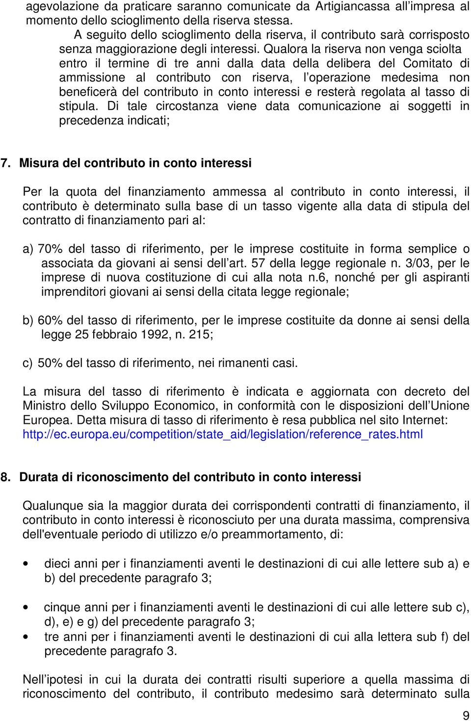 Qualora la riserva non venga sciolta entro il termine di tre anni dalla data della delibera del Comitato di ammissione al contributo con riserva, l operazione medesima non beneficerà del contributo