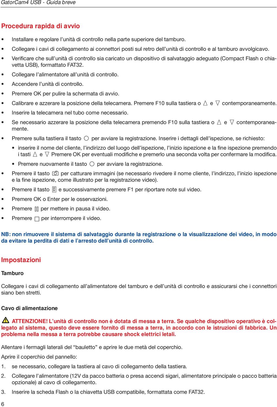 Verificare che sull unità di controllo sia caricato un dispositivo di salvataggio adeguato (Compact Flash o chiavetta USB), formattato FAT32. Collegare l alimentatore all unità di controllo.