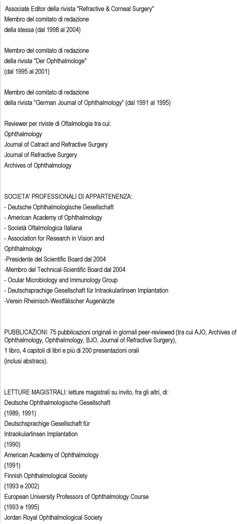 APPARTENENZA: - Deutsche Ophthalmologische Gesellschaft - American Academy of Ophthalmology - Società Oftalmologica Italiana - Association for Research in Vision and Ophthalmology -Presidente del