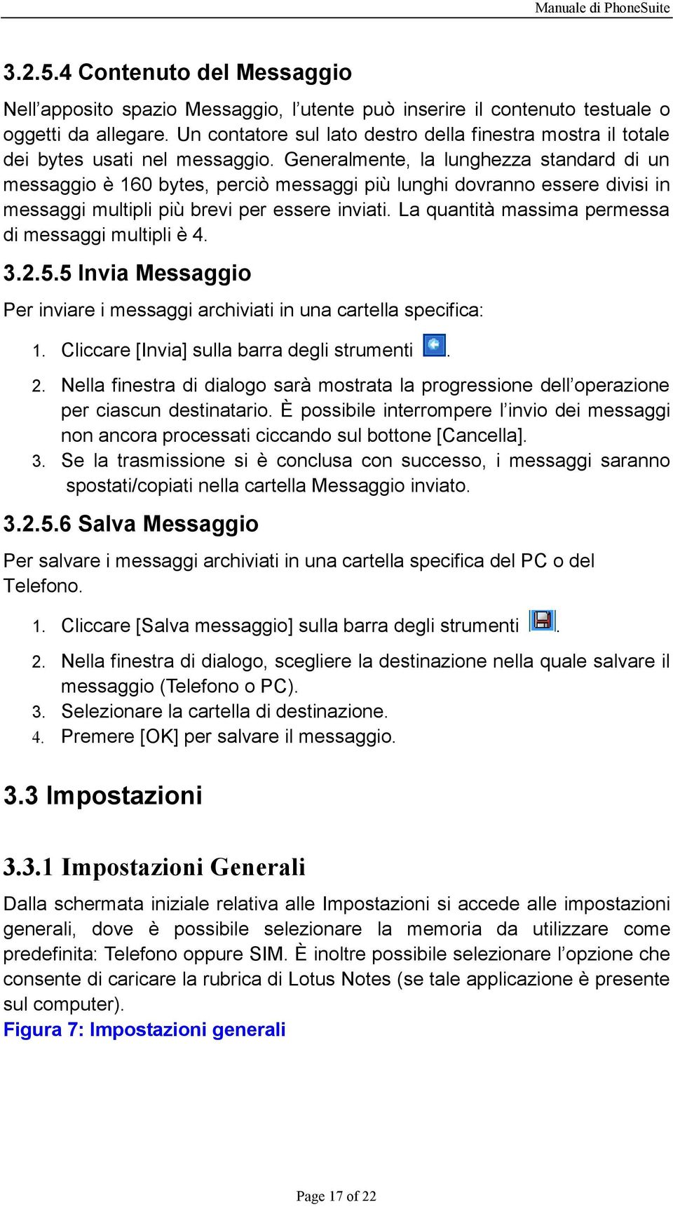 Generalmente, la lunghezza standard di un messaggio è 160 bytes, perciò messaggi più lunghi dovranno essere divisi in messaggi multipli più brevi per essere inviati.