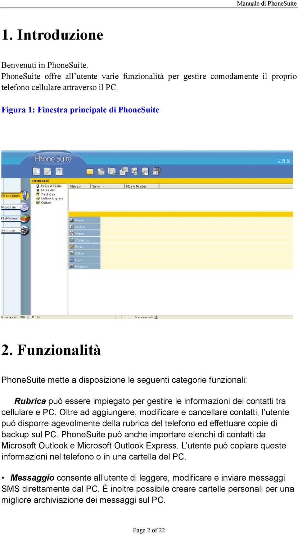 Funzionalità PhoneSuite mette a disposizione le seguenti categorie funzionali: Rubrica può essere impiegato per gestire le informazioni dei contatti tra cellulare e PC.