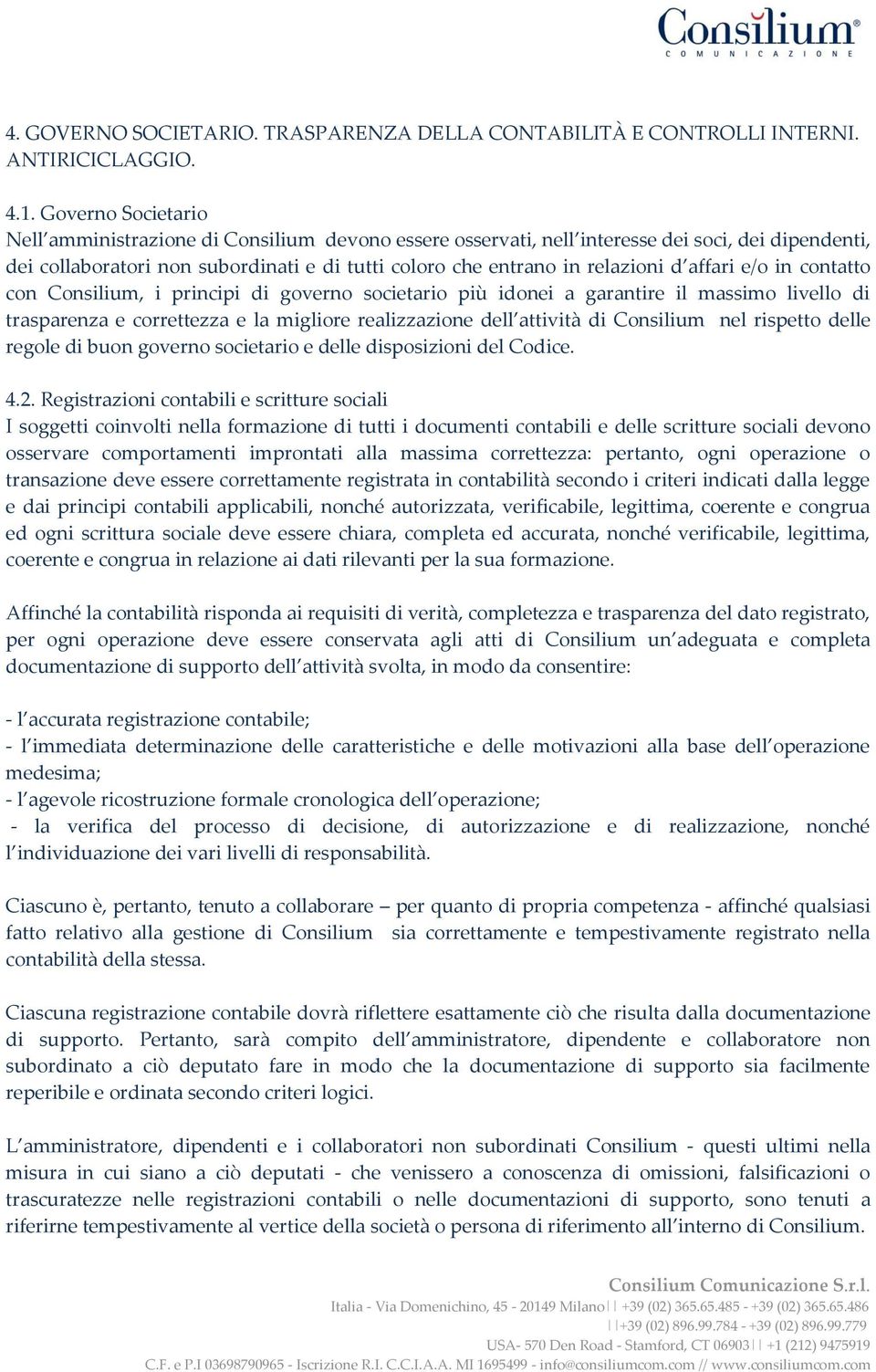 affari e/o in contatto con Consilium, i principi di governo societario più idonei a garantire il massimo livello di trasparenza e correttezza e la migliore realizzazione dell attività di Consilium