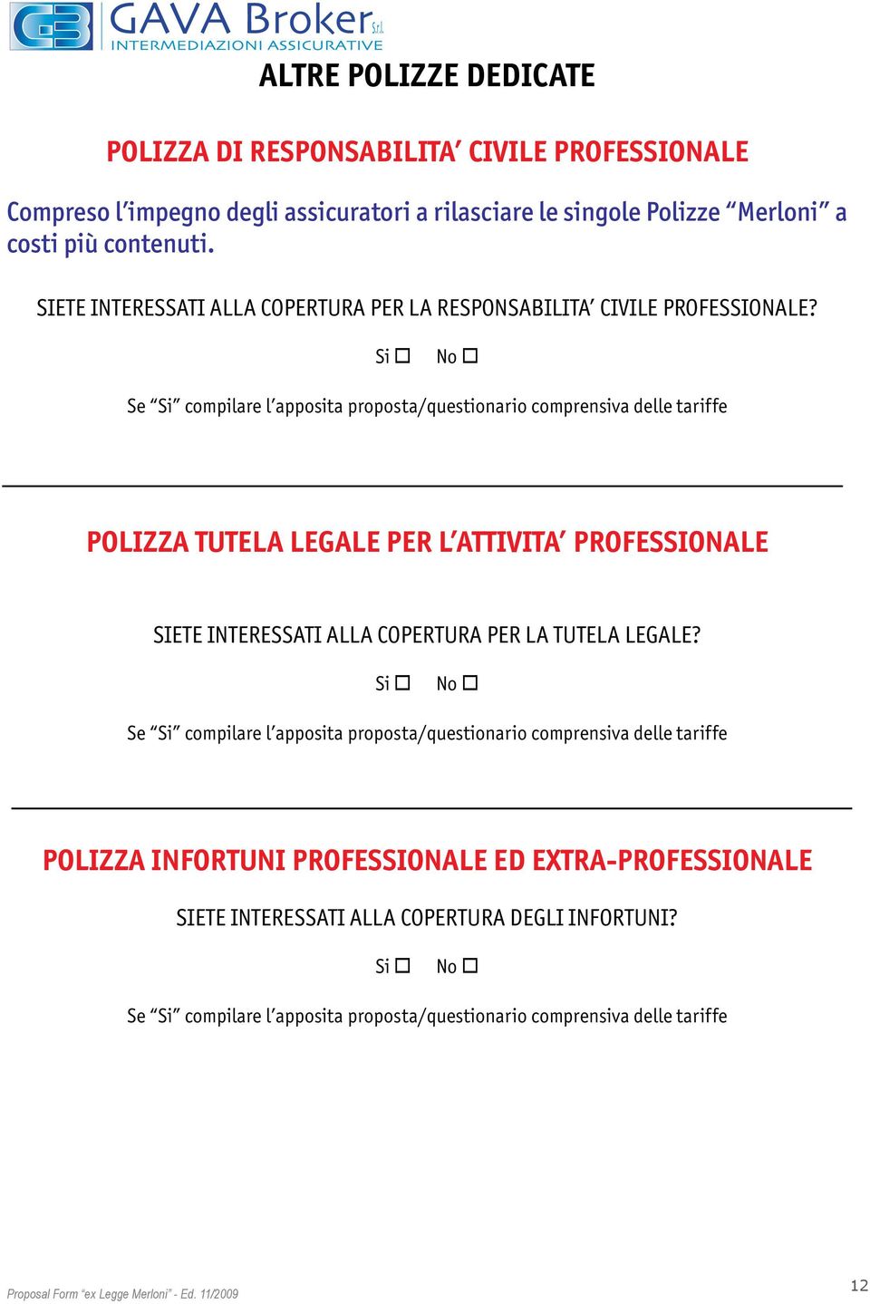 Si No Se Si compilare l apposita proposta/questionario comprensiva delle tariffe POLIZZA TUTELA LEGALE PER L ATTIVITA PROFESSIONALE SIETE INTERESSATI ALLA COPERTURA PER LA