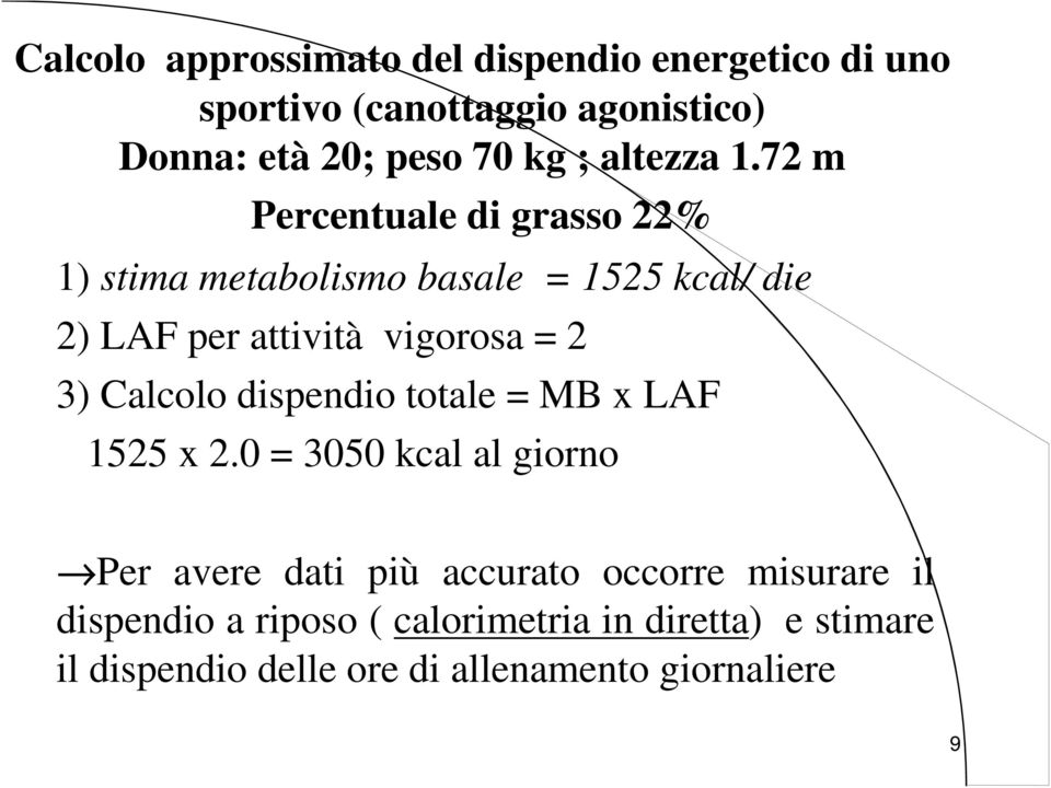 72 m Percentuale di grasso 22% 1) stima metabolismo basale = 1525 kcal/ die 2) LAF per attività vigorosa = 2 3)