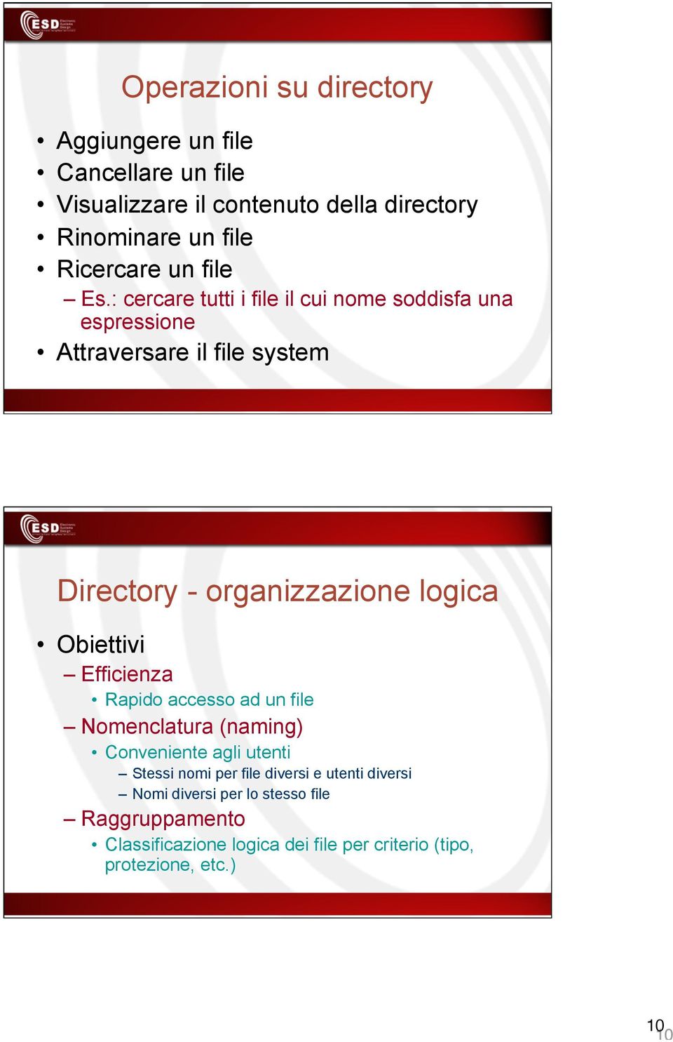 : cercare tutti i file il cui nome soddisfa una espressione Attraversare il file system Directory - organizzazione logica Obiettivi