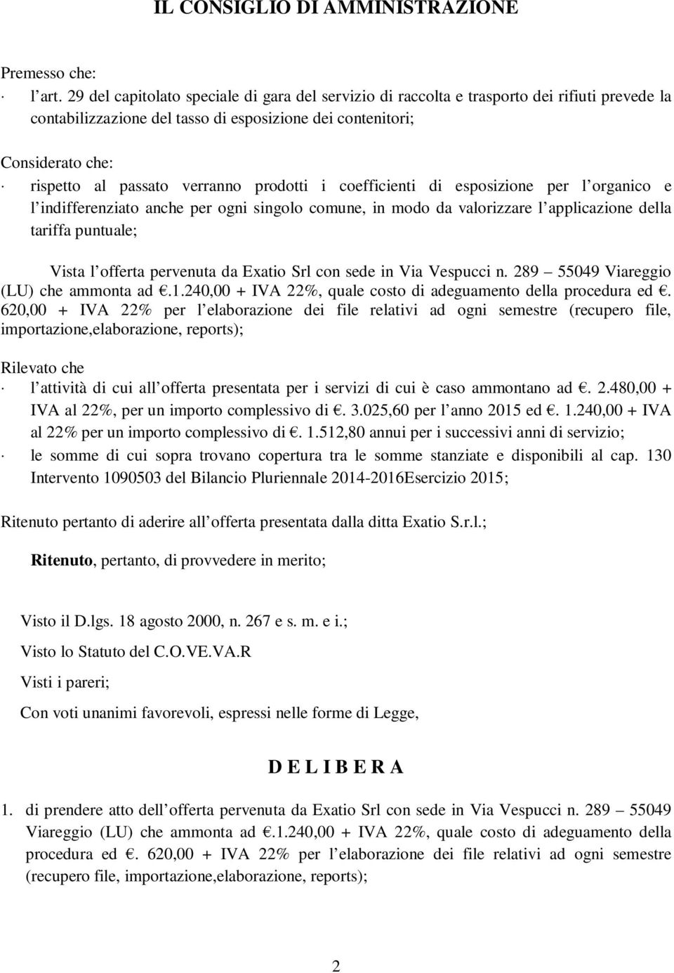 verranno prodotti i coefficienti di esposizione per l organico e l indifferenziato anche per ogni singolo comune, in modo da valorizzare l applicazione della tariffa puntuale; Vista l offerta