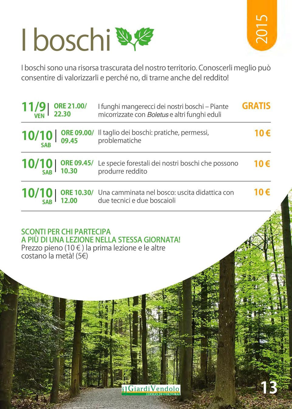 45 Il taglio dei boschi: pratiche, permessi, problematiche 10/10 ORE 09.45/ SAB 10.30 Le specie forestali dei nostri boschi che possono produrre reddito 10/10 ORE 10.