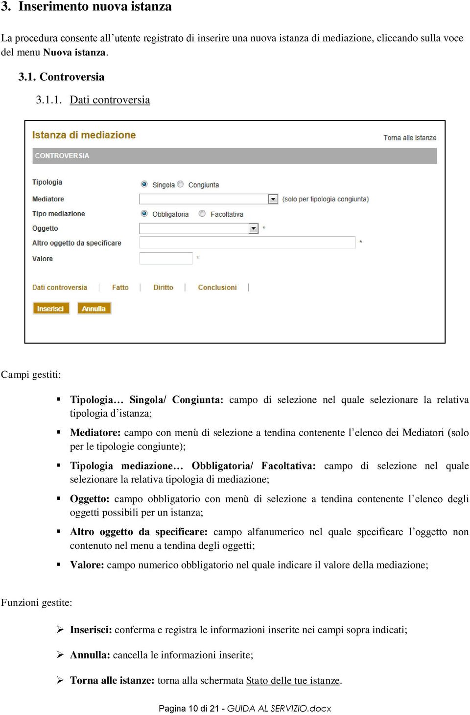 1. Dati controversia Campi gestiti: Tipologia Singola/ Congiunta: campo di selezione nel quale selezionare la relativa tipologia d istanza; Mediatore: campo con menù di selezione a tendina contenente