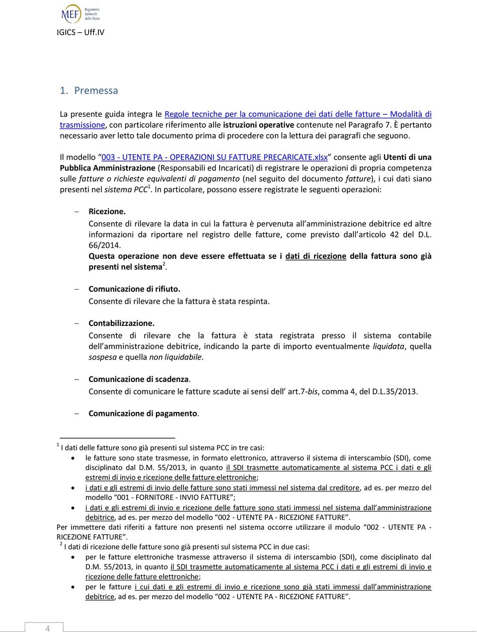 xlsx consente agli Utenti di una Pubblica Amministrazione (Responsabili ed Incaricati) di registrare le operazioni di propria competenza sulle fatture o richieste equivalenti di pagamento (nel