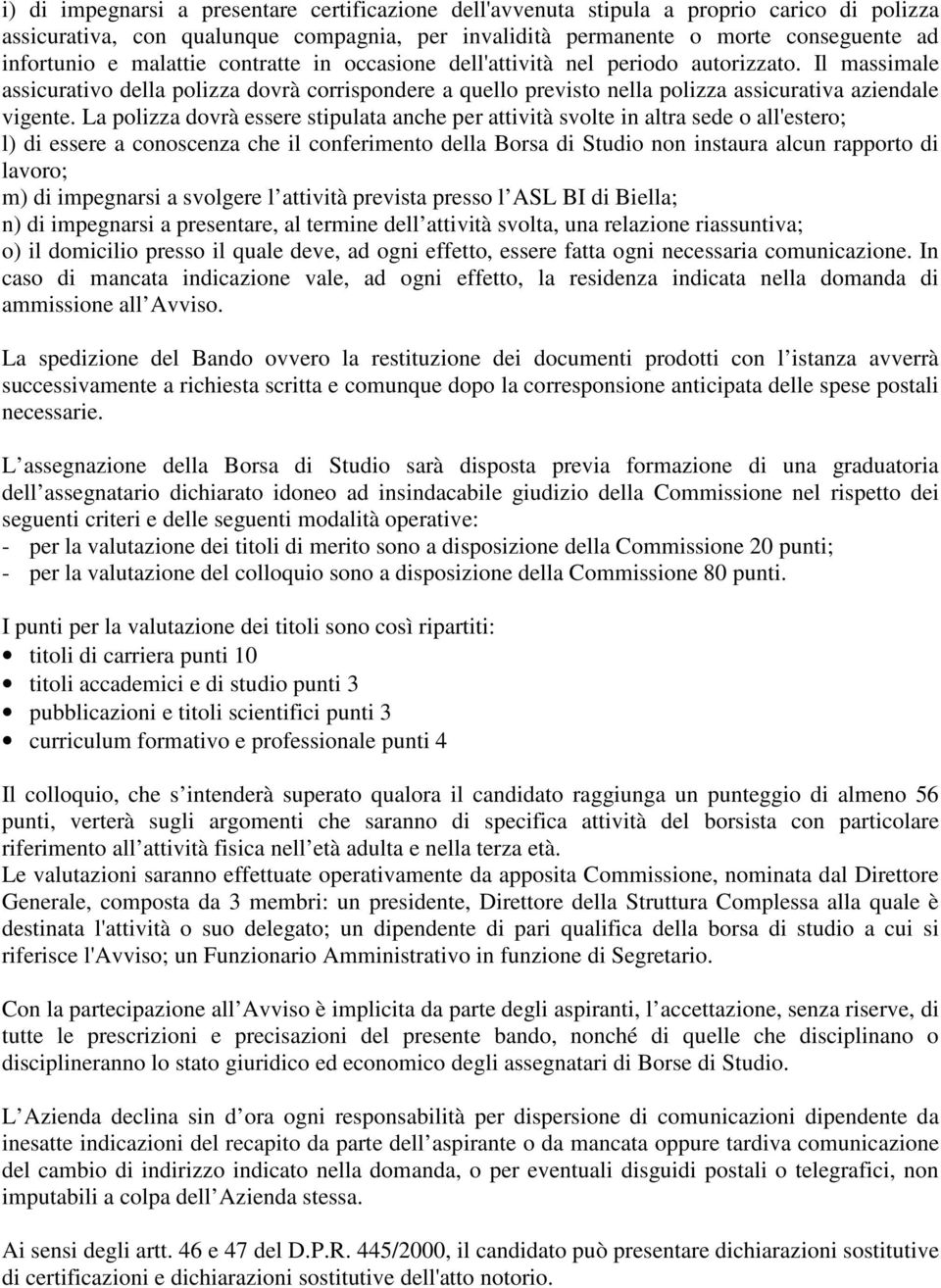 La polizza dovrà essere stipulata anche per attività svolte in altra sede o all'estero; l) di essere a conoscenza che il conferimento della Borsa di Studio non instaura alcun rapporto di lavoro; m)