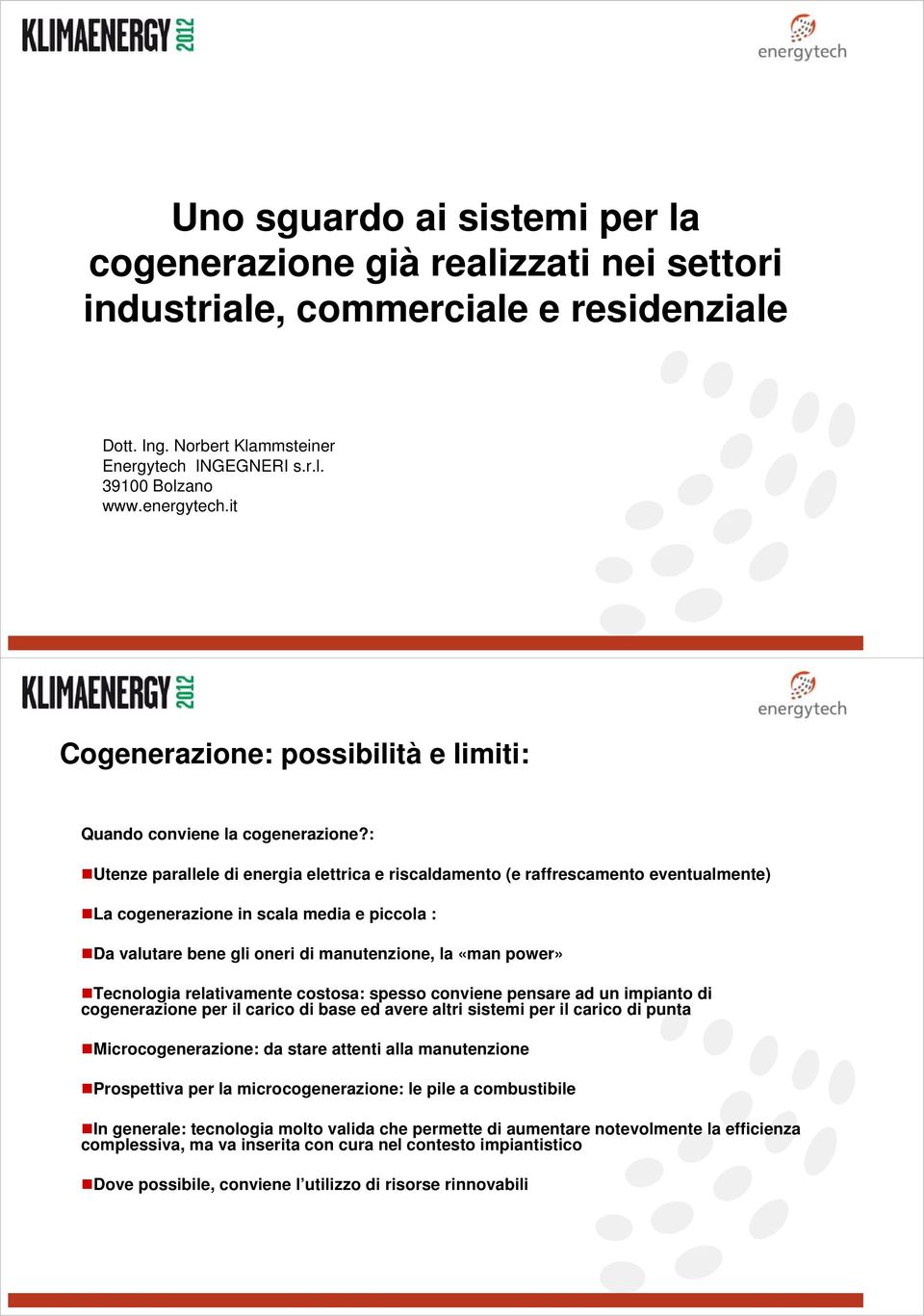 : Utenze parallele di energia elettrica e riscaldamento (e raffrescamento eventualmente) La cogenerazione in scala media e piccola : Da valutare bene gli oneri di manutenzione, la «man power»