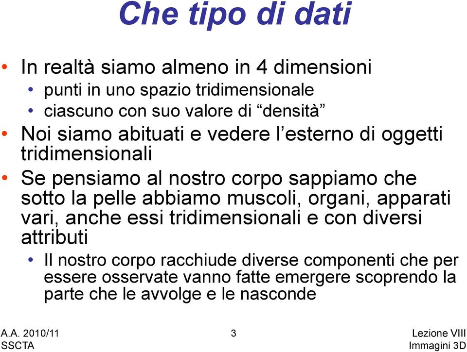 pelle abbiamo muscoli, organi, apparati vari, anche essi tridimensionali e con diversi attributi Il nostro corpo racchiude