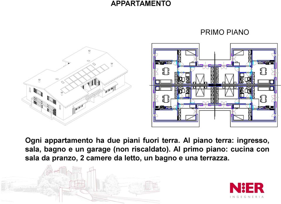 Al piano terra: ingresso, sala, bagno e un garage (non