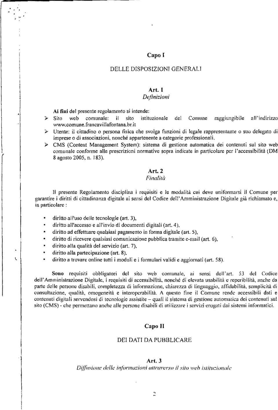 Utente: il cittadino o persona fisica che svolga funzioni di legale rappresentante o suo delegato di imprese o di associazioni, nonché appartenente a categorie professionali.