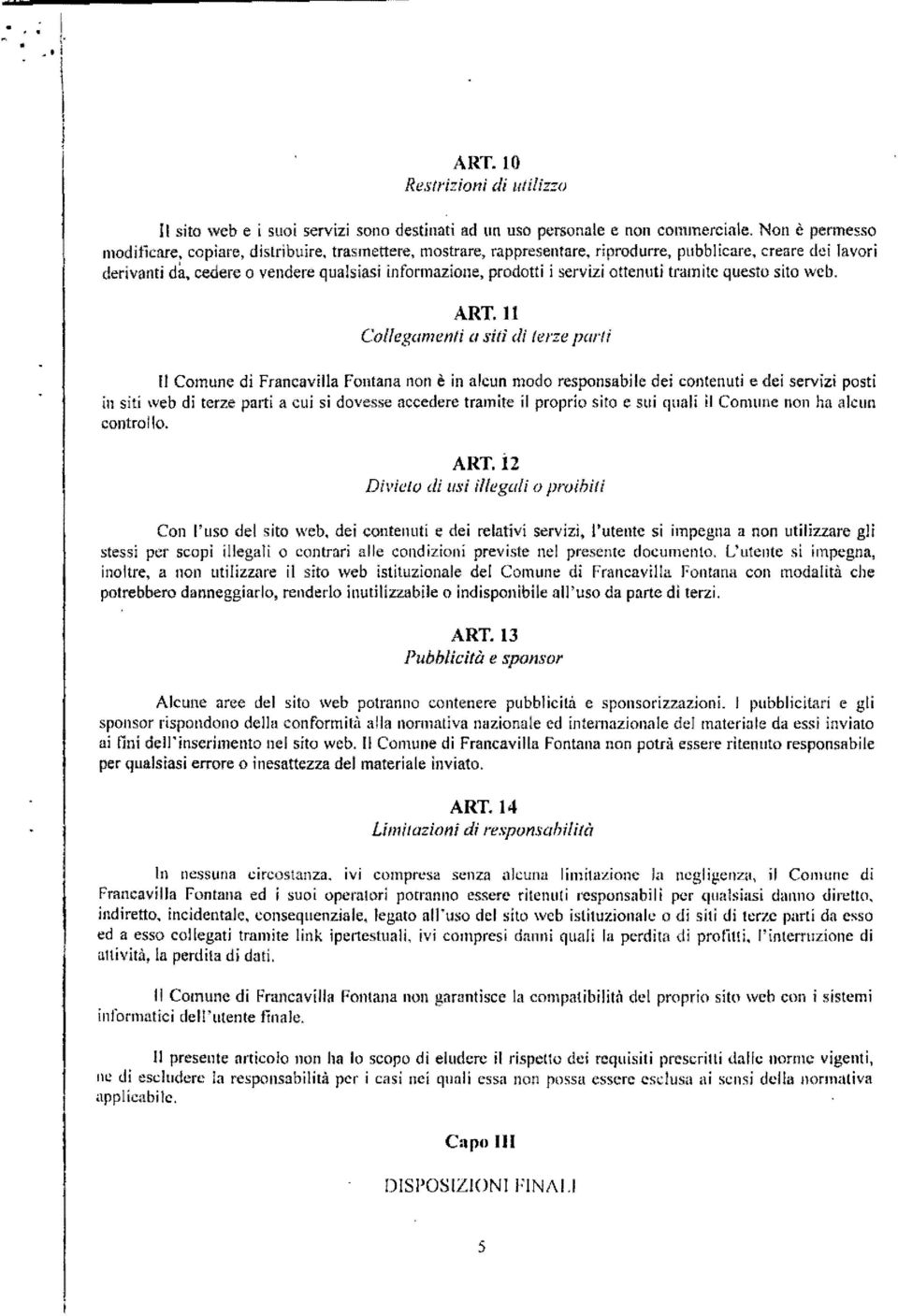 Il Collegamenti a sitì di terze parli " Comune di Francavilla Fontana non è in alcun modo responsabile dei contenuti e dei servizi posti in siti web di terze parti a cui si dovesse accedere tramite