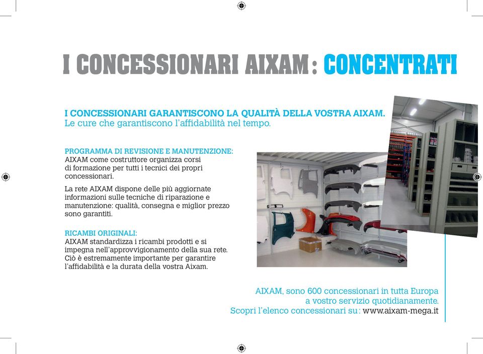 La rete AIXAM dispone delle più aggiornate informazioni sulle tecniche di riparazione e manutenzione: qualità, consegna e miglior prezzo sono garantiti.