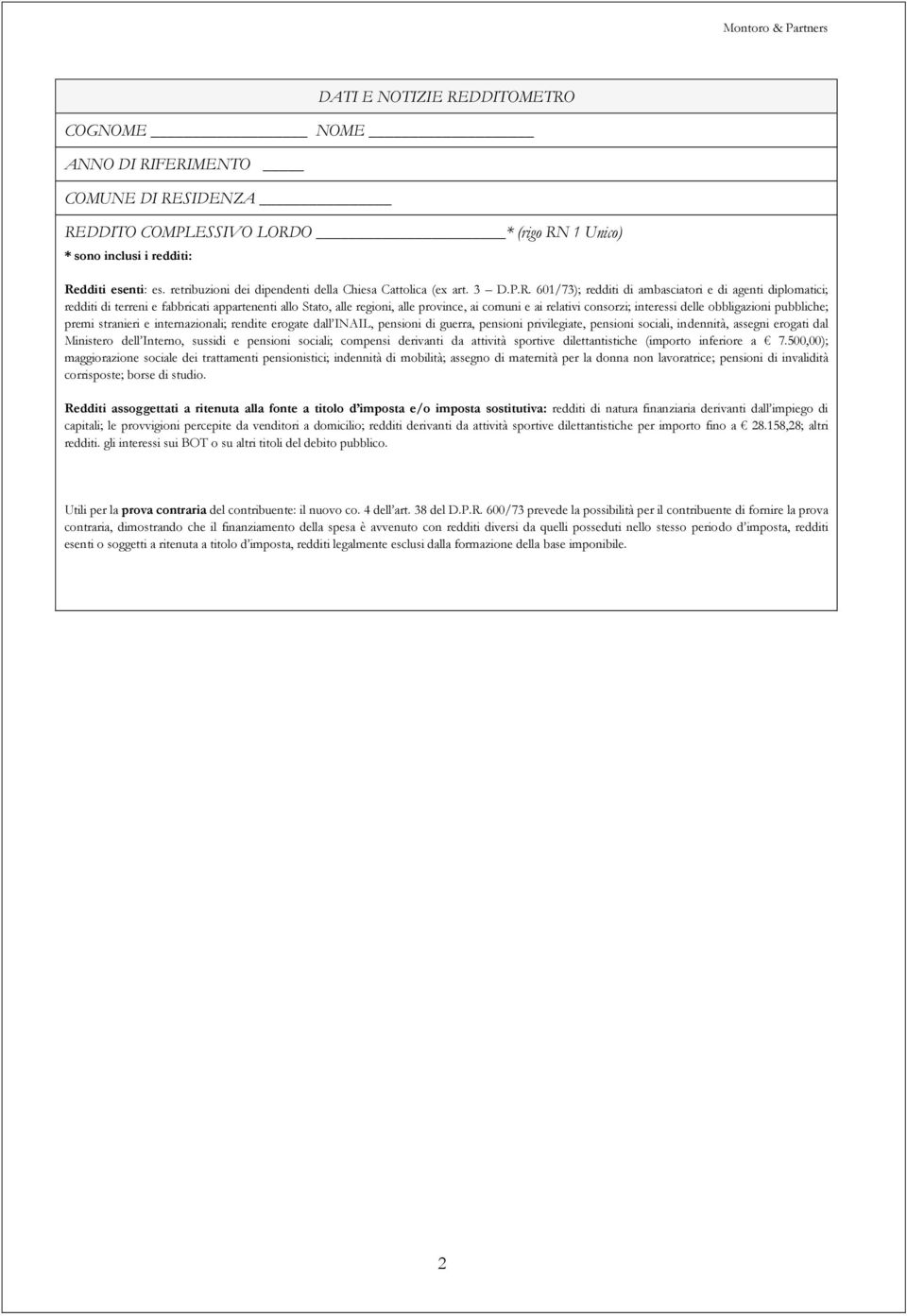 601/73); redditi di ambasciatori e di agenti diplomatici; redditi di terreni e fabbricati appartenenti allo Stato, alle regioni, alle province, ai comuni e ai relativi consorzi; interessi delle