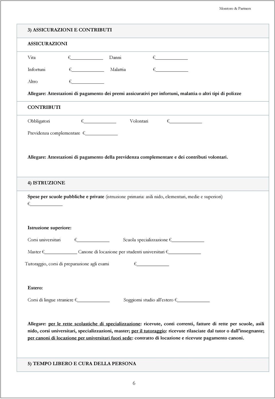 4) ISTRUZIONE Spese per scuole pubbliche e private (istruzione primaria: asili nido, elementari, medie e superiori) Istruzione superiore: Corsi universitari Scuola specializzazione Master Canone di