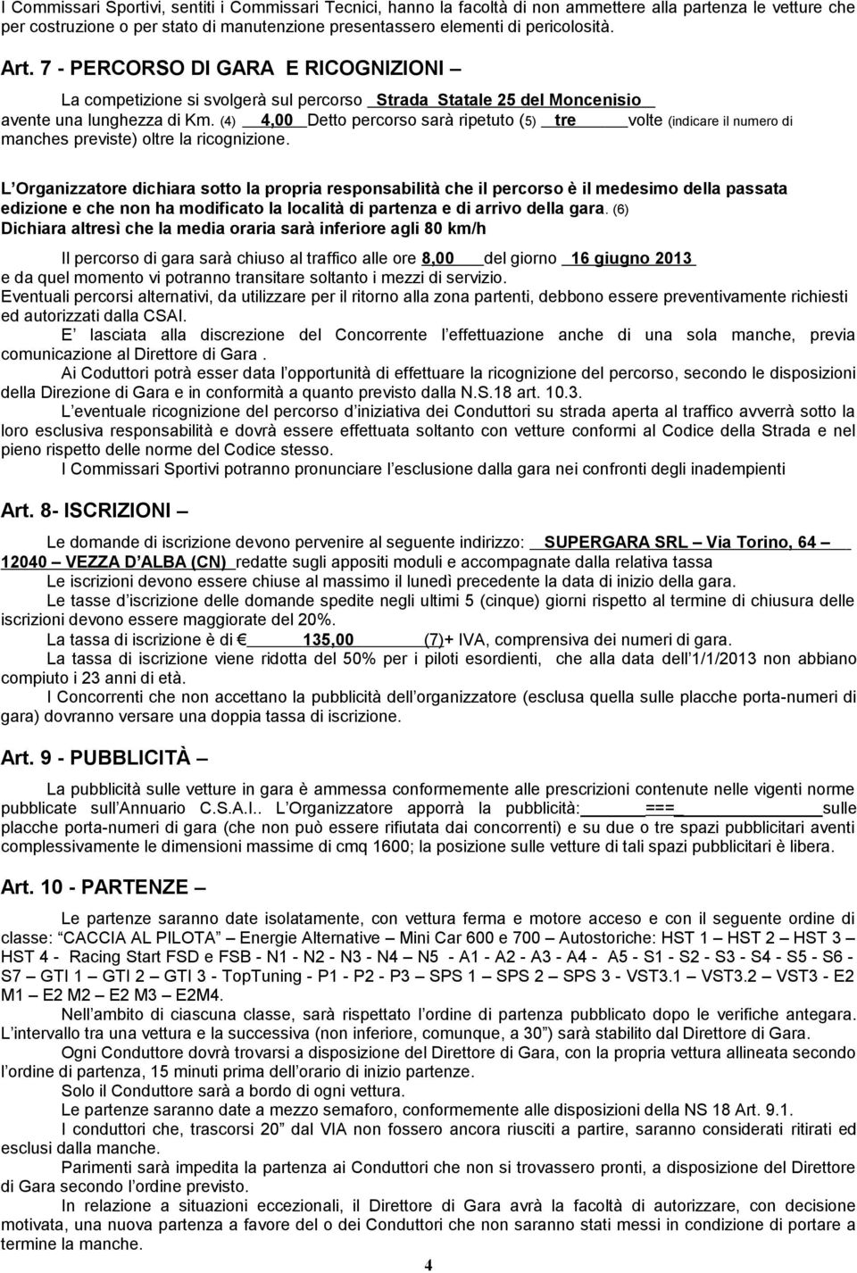 (4) 4,00 Detto percorso sarà ripetuto (5) tre volte (indicare il numero di manches previste) oltre la ricognizione.