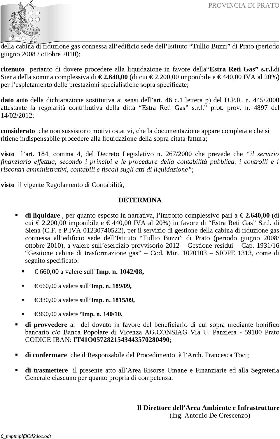 200,00 imponibile e 440,00 IVA al 20%) per l espletamento delle prestazioni specialistiche sopra specificate; dato atto della dichiarazione sostitutiva ai sensi dell art. 46 c.1 lettera p) del D.P.R.