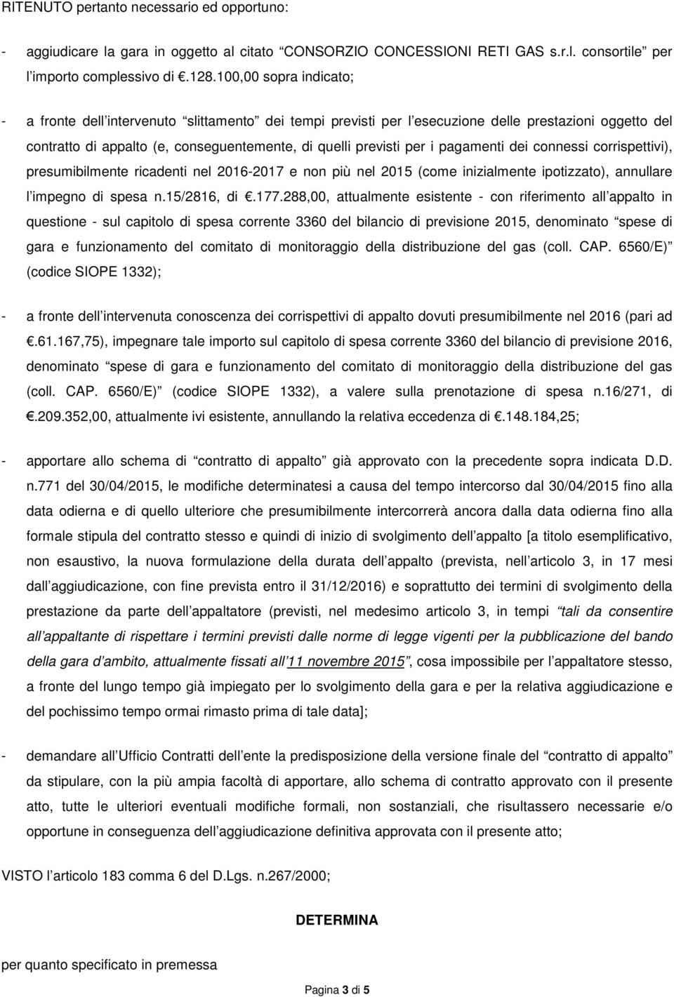 pagamenti dei connessi corrispettivi), presumibilmente ricadenti nel 2016-2017 e non più nel 2015 (come inizialmente ipotizzato), annullare l impegno di spesa n.15/2816, di.177.