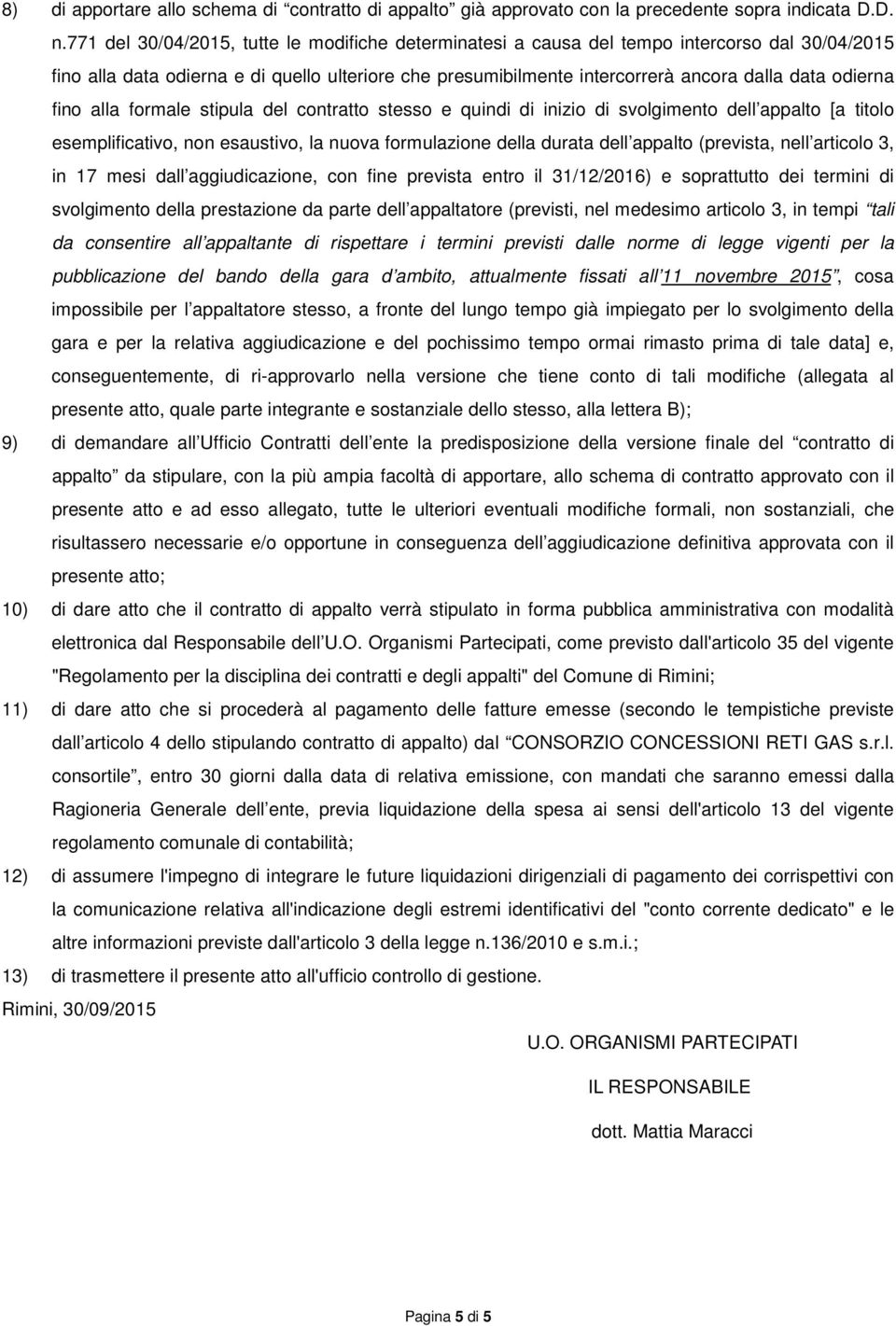 odierna fino alla formale stipula del contratto stesso e quindi di inizio di svolgimento dell appalto [a titolo esemplificativo, non esaustivo, la nuova formulazione della durata dell appalto