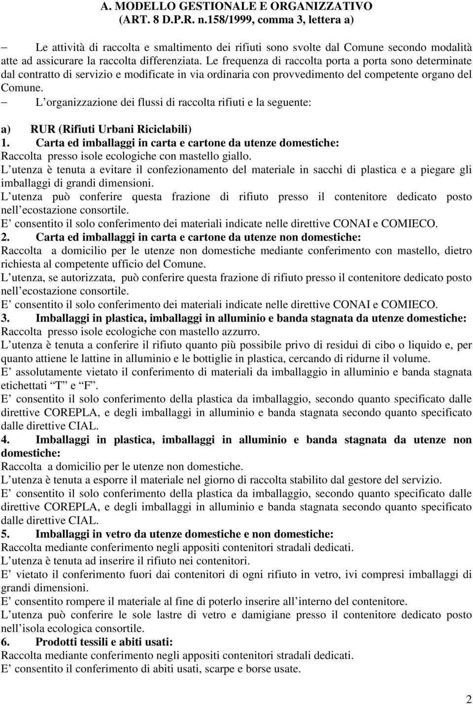 Le frequenza di raccolta porta a porta sono determinate dal contratto di servizio e modificate in via ordinaria con provvedimento del competente organo del Comune.