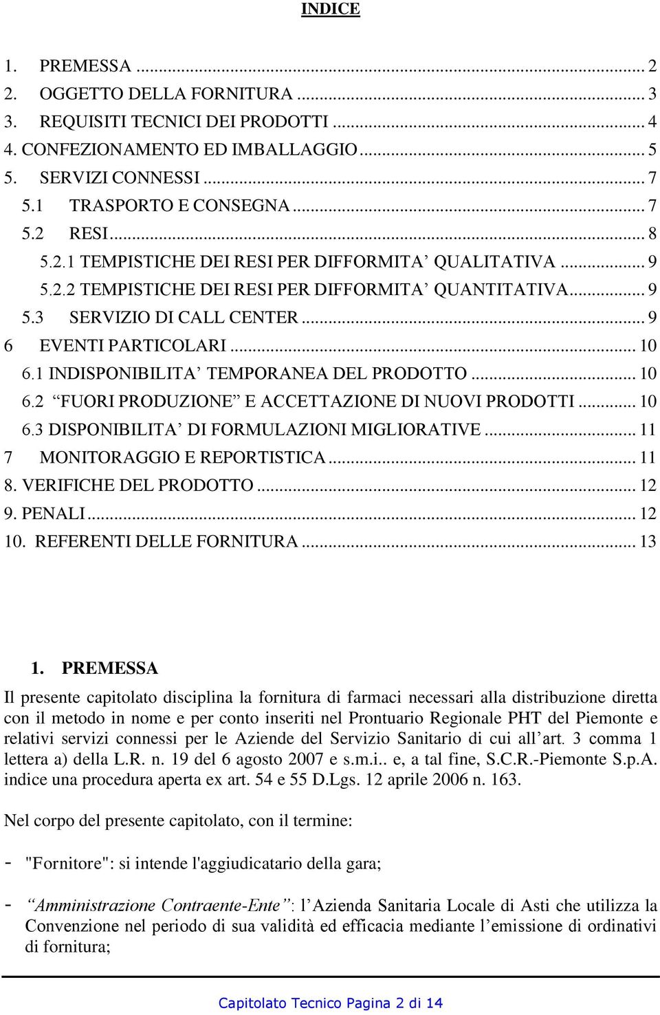 1 INDISPONIBILITA TEMPORANEA DEL PRODOTTO... 10 6.2 FUORI PRODUZIONE E ACCETTAZIONE DI NUOVI PRODOTTI... 10 6.3 DISPONIBILITA DI FORMULAZIONI MIGLIORATIVE... 11 7 MONITORAGGIO E REPORTISTICA... 11 8.