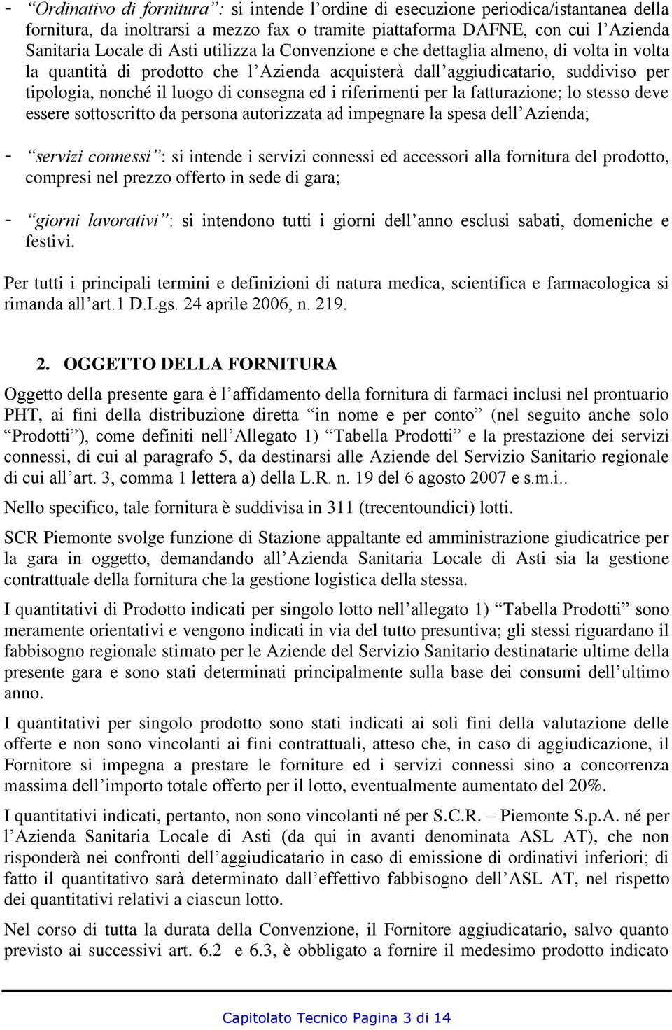 riferimenti per la fatturazione; lo stesso deve essere sottoscritto da persona autorizzata ad impegnare la spesa dell Azienda; - servizi connessi : si intende i servizi connessi ed accessori alla