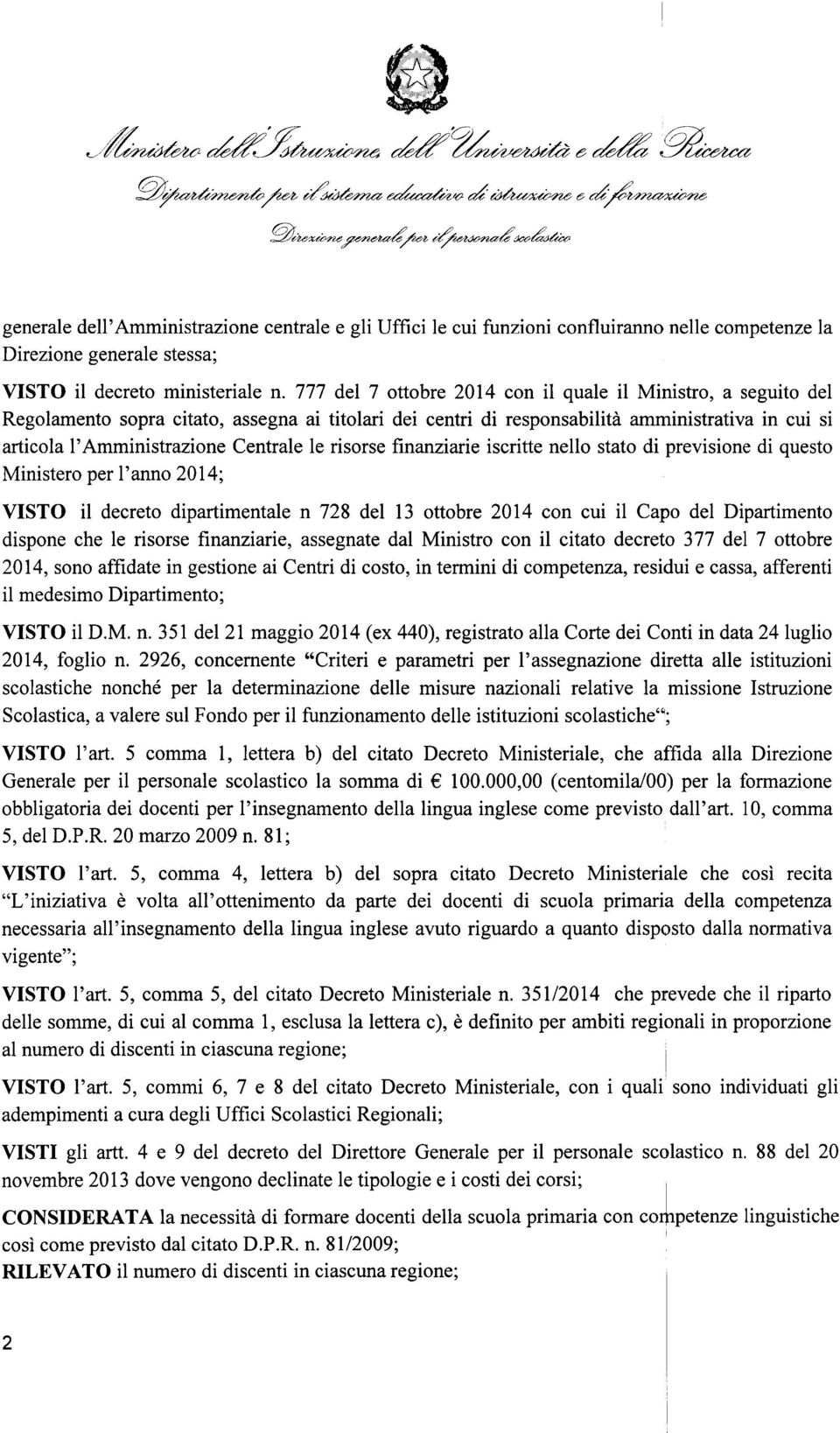 le risorse finanziarie iscritte nello stato di previsione di questo Ministero per l'anno 2014; VSTO il decreto dipartimentale n 728 del 13 ottobre 2014 con cui il Capo del Dipartimento dispone che le