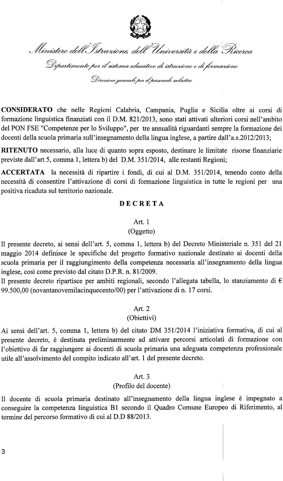 sull'insegnamento della lingua inglese, a partire dflll'a.s.2012/2013; RTENUTO necessario, alla luce di quanto sopra esposto, destinare le limitate risorse finanziarie previste dall'art 5, comma 1, lettera b) del D.